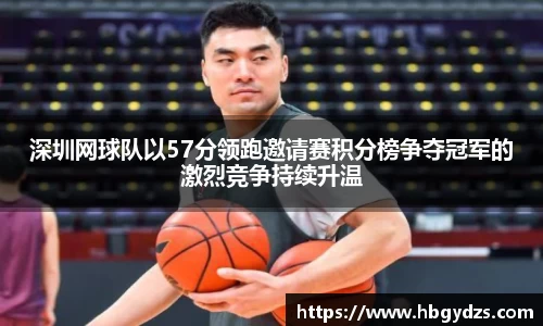 深圳网球队以57分领跑邀请赛积分榜争夺冠军的激烈竞争持续升温