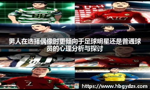 男人在选择偶像时更倾向于足球明星还是普通球员的心理分析与探讨